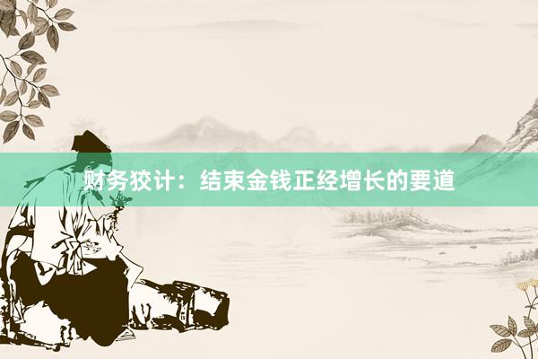 财务狡计：结束金钱正经增长的要道